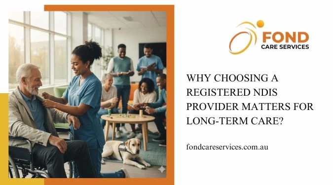 why choosing a registered ndis provider matters for long term care